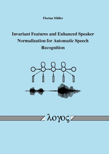 Invariant Features and Enhanced Speaker Normalization for Automatic Speech Recognition by Muller, Florian