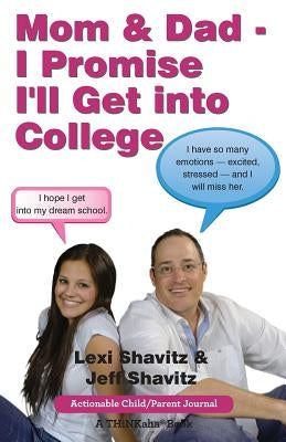 Mom & Dad - I Promise I'll Get Into College: Perspectives from a High School Student and Her Dad by Shavitz, Lexi