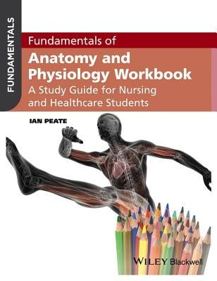 Fundamentals of Anatomy and Physiology Workbook: A Study Guide for Nurses and Healthcare Students by Peate, Ian