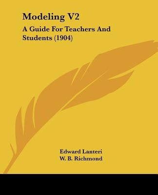 Modeling V2: A Guide For Teachers And Students (1904) by Lanteri, Edward