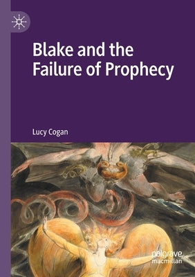 Blake and the Failure of Prophecy by Cogan, Lucy