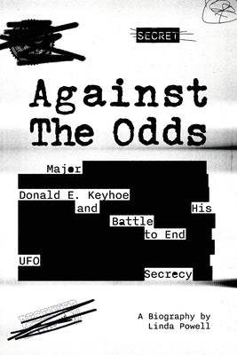 Against the Odds: Major Donald E. Keyhoe and His Battle to End UFO Secrecy by Powell, Linda