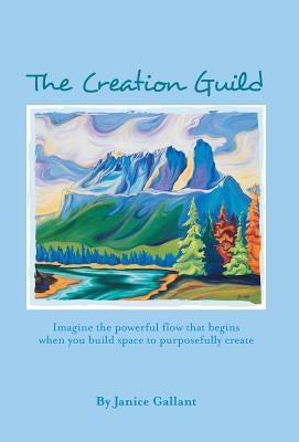 The Creation Guild: Imagine the powerful flow that begins when you build space to purposefully create by Gallant, Janice