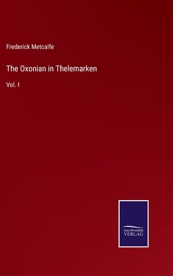 The Oxonian in Thelemarken: Vol. I by Metcalfe, Frederick