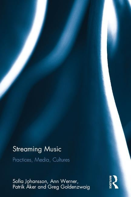 Streaming Music: Practices, Media, Cultures by Johansson, Sofia