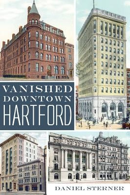 Vanished Downtown Hartford by Sterner, Daniel