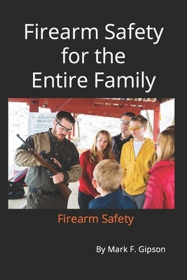 Firearm Safety for the entire Family: Firearm Safety by Gipson, Mark F.