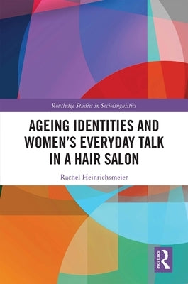 Ageing Identities and Women's Everyday Talk in a Hair Salon by Heinrichsmeier, Rachel