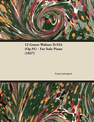 12 Grazer Waltzer D.924 (Op.91) - For Solo Piano (1827) by Schubert, Franz
