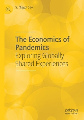 The Economics of Pandemics: Exploring Globally Shared Experiences by Seo, S. Niggol