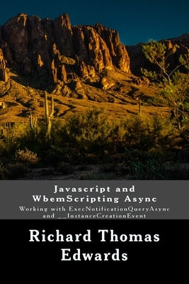 Javascript and WbemScripting Async: Working with ExecNotificationQueryAsync and __InstanceCreationEvent by Edwards, Richard Thomas
