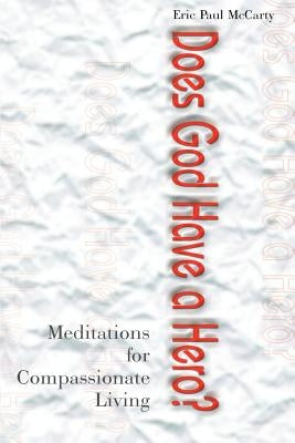 Does God Have a Hero?: Meditations for Compassionate Living by McCarty, Eric P.