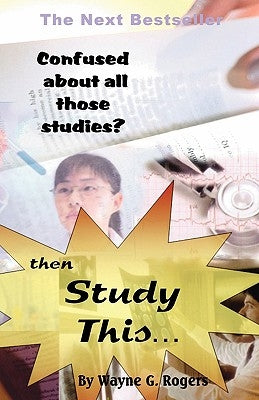 Confused about All Those Studies? Then Study This... by Rogers, Wayne G.
