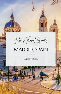 Jake's Travel Guides: Madrid, Spain by Jefferson, Jake
