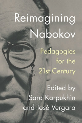Reimagining Nabokov: Pedagogies for the 21st Century by Vergara, José