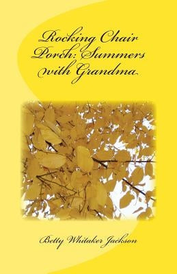 Rocking Chair Porch: Summers with Grandma by Jackson, Betty Whitaker
