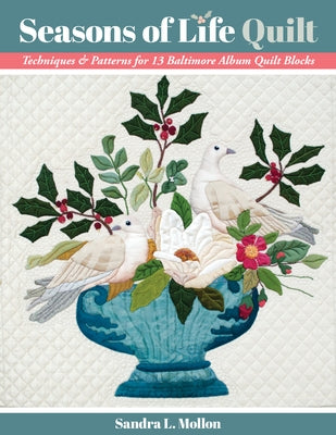 Seasons of Life Quilt: Techniques & Patterns for 13 Baltimore Album Quilt Blocks by Mollon, Sandra L.