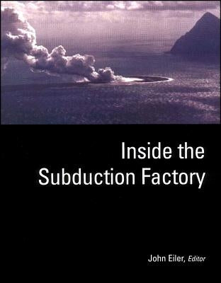 Inside the Subduction Factory by Eiler, John