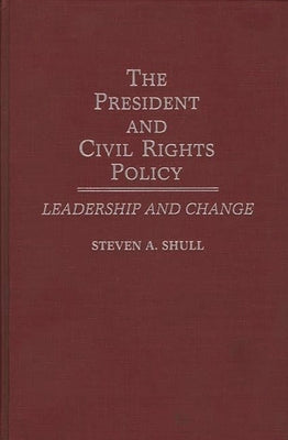 The President and Civil Rights Policy: Leadership and Change by Shull, Steven a.