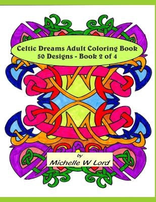 Celtic Dreams Adult Coloring Book: 50 Designs - Book 2 of 4: An Artistic Experience by Lord, Michelle W.