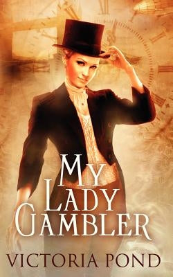 My Lady Gambler: Stories of Erotic Romance, Corsets, and an England that Never Was by Pond, Victoria