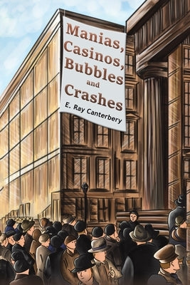 Manias, Casinos, Bubbles and Crashes by Canterbery, E. Ray