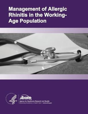 Management of Allergic Rhinitis in the Working-Age Population: Evidence Report/Technology Assessment Number 67 by And Quality, Agency for Healthcare Resea