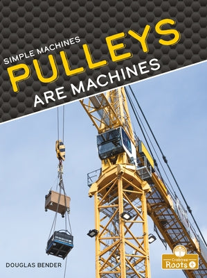 Pulleys Are Machines by Bender, Douglas