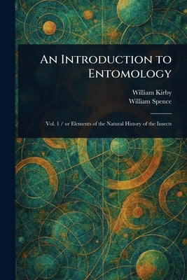 An Introduction to Entomology by Kirby, William