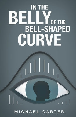 In the Belly of the Bell-Shaped Curve by Carter, Michael