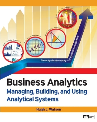 Business Analytics: Managing, Building, and Using Analytical Systems by Watson, Hugh J.
