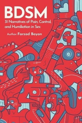 Bdsm: 31 Narratives of Pain, Control, and Humiliation in Sex by Bayan, Farzad