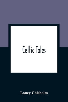 Celtic Tales; Told To The Children With Pictures by Chisholm, Louey