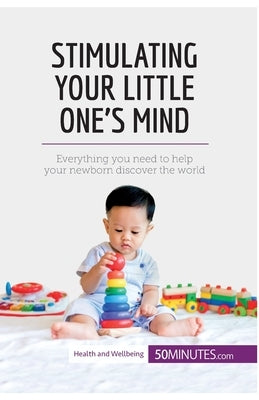 Stimulating Your Little One's Mind: Everything you need to help your newborn discover the world by 50minutes