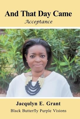 And That Day Came: Acceptance by Grant, Jacqulyn E.