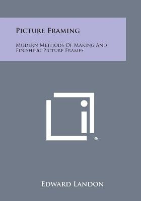 Picture Framing: Modern Methods of Making and Finishing Picture Frames by Landon, Edward