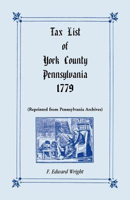 Tax List of York County, Pennsylvania 1779 by Wright, F. Edward