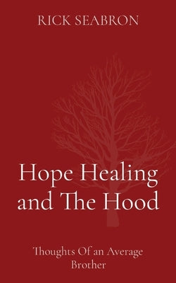 Hope Healing and The Hood: Thoughts Of an Average Brother by Seabron, Rick