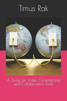 A Study on Video Conferencing and Collaboration Tools by Rak, Timus