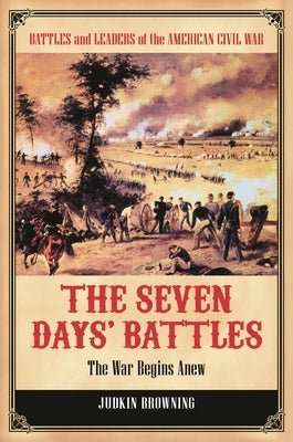 The Seven Days' Battles: The War Begins Anew by Browning, Judkin
