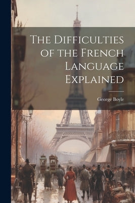 The Difficulties of the French Language Explained by Boyle, George