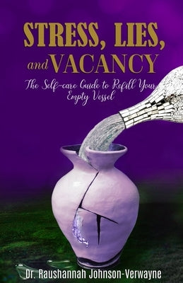 Stress, Lies, and Vacancy: The Self-care Guide to Refill Your Empty Vessel by Johnson Verwayne, Raushannah