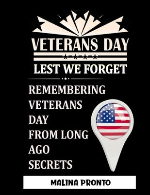 Veterans Day / Lest We Forget: Remembering Veterans Day From Long Ago, Secrets by Pronto, Malina
