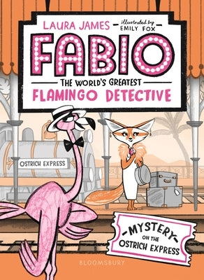 Fabio the World's Greatest Flamingo Detective: Mystery on the Ostrich Express by James, Laura
