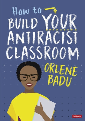 How to Build Your Antiracist Classroom by Badu, Orlene