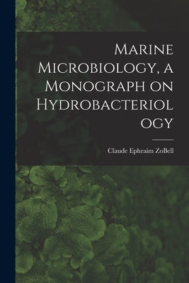 Marine Microbiology, a Monograph on Hydrobacteriology by Zobell, Claude Ephraim 1904-