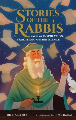 Stories of the Rabbis: Tales of Inspiration, Tradition, and Resilience by Ho, Richard