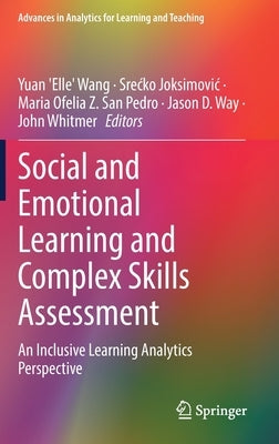 Social and Emotional Learning and Complex Skills Assessment: An Inclusive Learning Analytics Perspective by Wang, Yuan 'Elle'