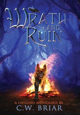 Wrath and Ruin: A Chilling Anthology by Briar, C. W.