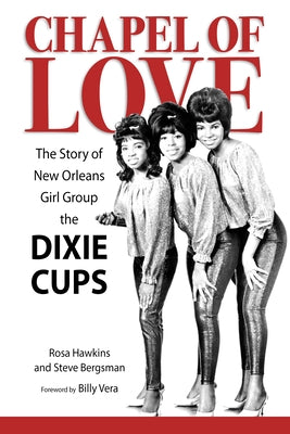 Chapel of Love: The Story of New Orleans Girl Group the Dixie Cups by Hawkins, Rosa